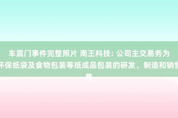 车震门事件完整照片 南王科技: 公司主交易务为环保纸袋及食物包装等纸成品包装的研发、制造和销售