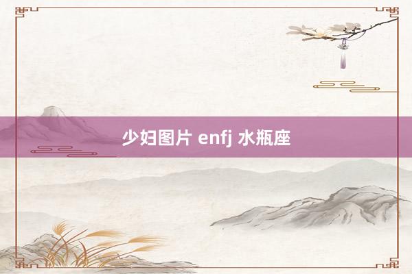 少妇图片 enfj 水瓶座